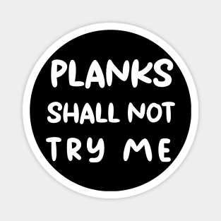 ''Planks shall not try me'' funny training motivation design Magnet